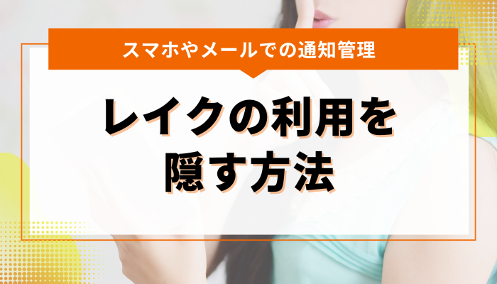スマホやメールでの通知管理でレイクの利用を隠す方法