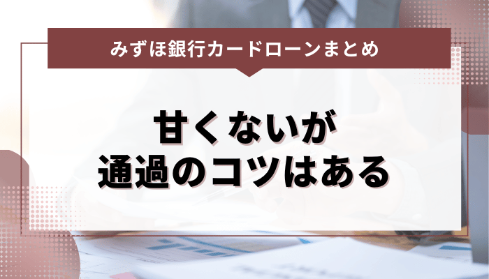 まとめ：みずほ銀行カードローンの審査は甘くないが通過のコツはある