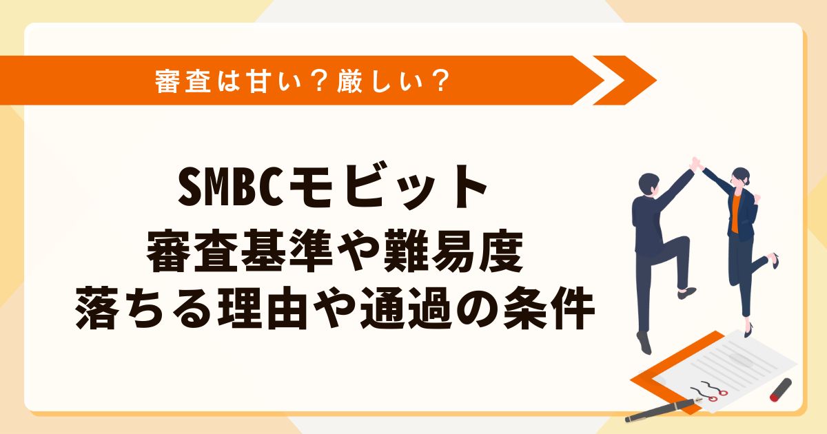 SMBCモビットは審査が厳しい？基準や難易度・落ちる理由や通過の条件