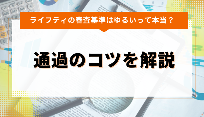 ライフティの審査基準はゆるいって本当？通過のコツを解説